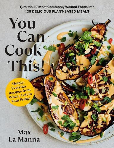 Cover image for You Can Cook This!: Turn the 30 Most Commonly Wasted Foods into 135 Delicious Plant-Based Meals