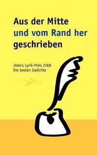 Cover image for Aus der Mitte und vom Rand her geschrieben: Jokers Lyrik-Preis 2008. Die besten Gedichte