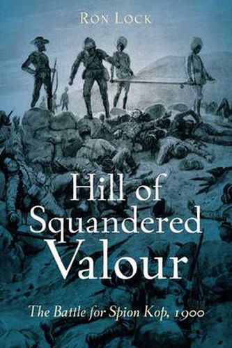 Cover image for Hill of Squandered Valour: The Battle for Spion Kop, 1900