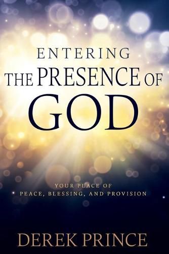 Cover image for Entering the Presence of God: Your Place of Peace, Blessing, and Provision