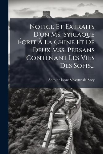 Cover image for Notice Et Extraits D'Un Ms. Syriaque Crit La Chine Et de Deux Mss. Persans Contenant Les Vies Des Sofis...
