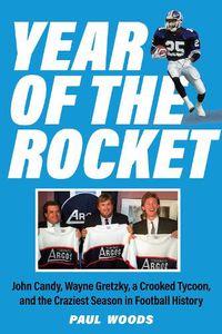 Cover image for Year of the Rocket: John Candy, Wayne Gretzky, a Crooked Tycoon, and the Craziest Season in Football History