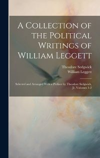 Cover image for A Collection of the Political Writings of William Leggett