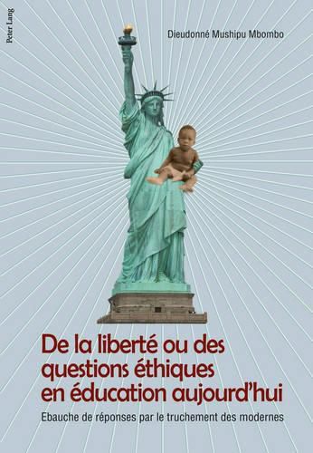 Cover image for de la Liberte Ou Des Questions Ethiques En Education Aujourd'hui: Ebauche de Reponse Par Le Truchement Des Modernes