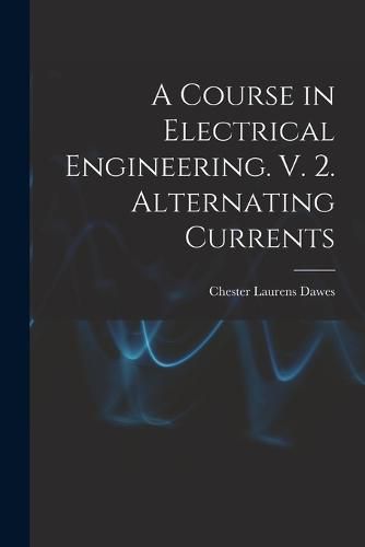 A Course in Electrical Engineering. V. 2. Alternating Currents