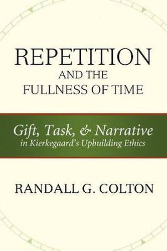 Cover image for Repetition and the Fullness of Time: Gift, Task, and Narrative in Kierkegaard's Upbuilding Ethics