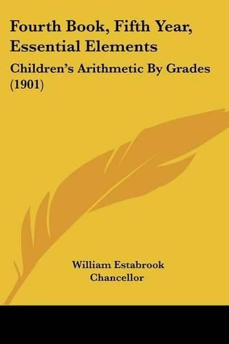 Fourth Book, Fifth Year, Essential Elements: Children's Arithmetic by Grades (1901)