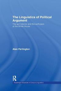 Cover image for The Linguistics of Political Argument: The Spin-Doctor and the Wolf-Pack at the White House