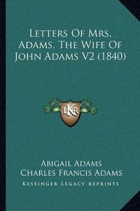 Cover image for Letters of Mrs. Adams, the Wife of John Adams V2 (1840)