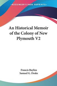 Cover image for An Historical Memoir Of The Colony Of New Plymouth V2