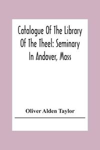 Cover image for Catalogue Of The Library Of The Theel: Seminary In Andover, Mass