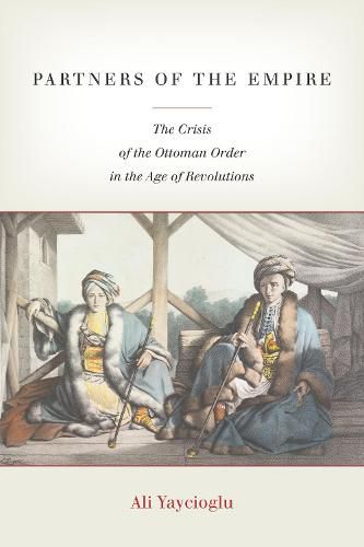 Cover image for Partners of the Empire: The Crisis of the Ottoman Order in the Age of Revolutions