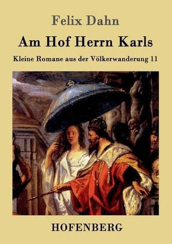 Am Hof Herrn Karls: Kleine Romane aus der Voelkerwanderung Band 11