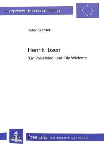 Cover image for Henrik Ibsen. -Ein Volksfeind- Und -Die Wildente-: Die Wandlung Der Dramatischen Anlage Und Des Persoenlichkeitsbildes in Ihrer Bedeutung Fuer Erziehung Und Unterricht