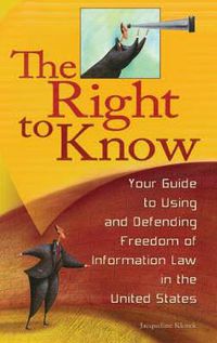 Cover image for The Right to Know: Your Guide to Using and Defending Freedom of Information Law in the United States