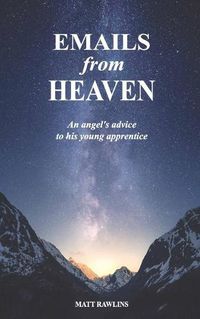 Cover image for Emails from Heaven: An angel's advice to his young apprentice.