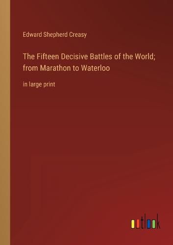 Cover image for The Fifteen Decisive Battles of the World; from Marathon to Waterloo