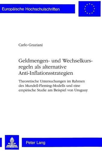 Cover image for Geldmengen- Und Wechselkursregeln ALS Alternative Anti-Inflationsstrategien: Theoretische Untersuchungen Im Rahmen Des Mundell-Fleming-Modells Und Eine Empirische Studie Am Beispiel Von Uruguay