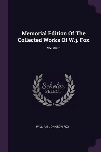 Cover image for Memorial Edition Of The Collected Works Of W.j. Fox; Volume 3