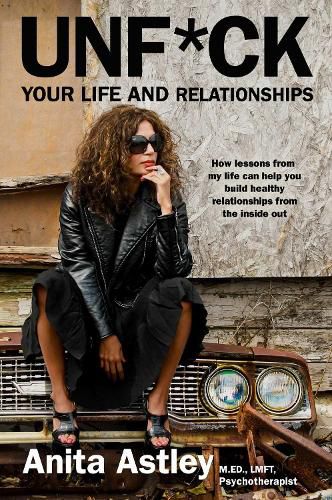 Cover image for Unf*ck Your Life and Relationships: How Lessons from My Life Can Help You Build Healthy Relationships from the Inside Out