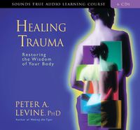 Cover image for Healing Trauma: Restoring the Wisdom of Your Body