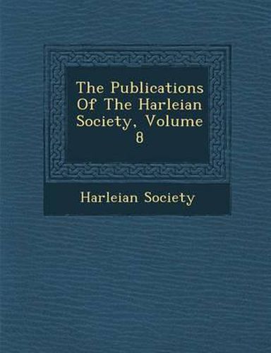 The Publications of the Harleian Society, Volume 8