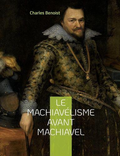 Cover image for Le machiavelisme avant Machiavel: Aux origines de la theorie de son ouvrage Le Prince