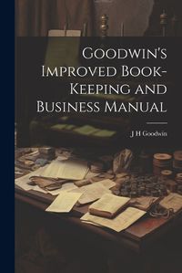 Cover image for Goodwin's Improved Book-Keeping and Business Manual