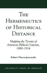 Cover image for The Hermeneutics of Historical Distance: Mapping the Terrain of American Biblical Criticism, 1880-1914