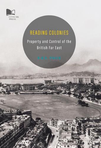 Cover image for Reading Colonies: Property and Control of the British Far East