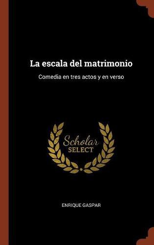 Cover image for La escala del matrimonio: Comedia en tres actos y en verso