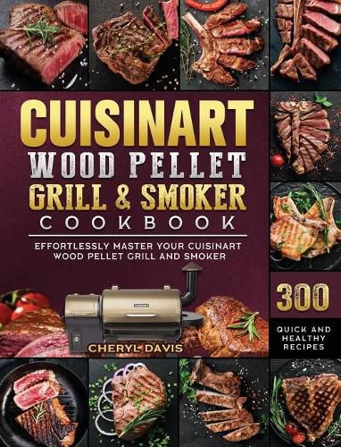 Cover image for Cuisinart Wood Pellet Grill and Smoker Cookbook: 300 Quick and Healthy Recipes to Effortlessly Master Your Cuisinart Wood Pellet Grill and Smoker