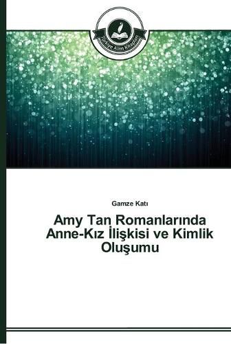 Amy Tan Romanlar&#305;nda Anne-K&#305;z &#304;li&#351;kisi ve Kimlik Olu&#351;umu