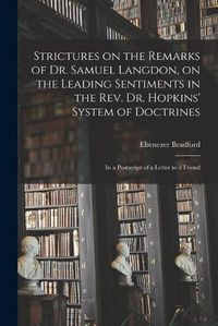 Cover image for Strictures on the Remarks of Dr. Samuel Langdon, on the Leading Sentiments in the Rev. Dr. Hopkins' System of Doctrines: in a Postscript of a Letter to a Friend