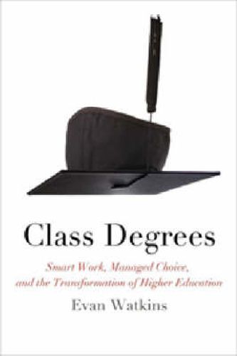 Cover image for Class Degrees: Smart Work, Managed Choice, and the Transformation of Higher Education