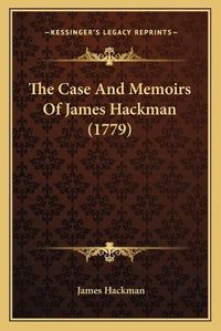 Cover image for The Case and Memoirs of James Hackman (1779)