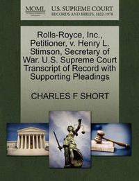 Cover image for Rolls-Royce, Inc., Petitioner, V. Henry L. Stimson, Secretary of War. U.S. Supreme Court Transcript of Record with Supporting Pleadings