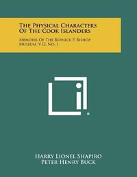 Cover image for The Physical Characters of the Cook Islanders: Memoirs of the Bernice P. Bishop Museum, V12, No. 1