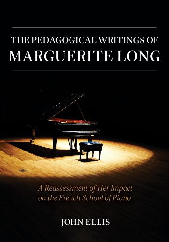 The Pedagogical Writings of Marguerite Long - A Reassessment of Her Impact on the French School of Piano