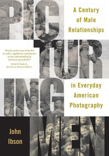Cover image for Picturing Men: A Century of Male Relationships in Everyday American Photography