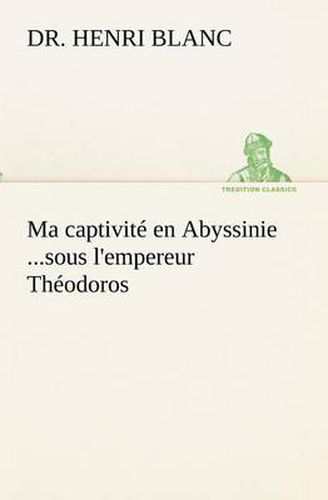 Cover image for Ma captivite en Abyssinie ...sous l'empereur Theodoros