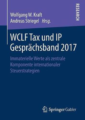 Wclf Tax Und IP Gesprachsband 2017: Immaterielle Werte ALS Zentrale Komponente Internationaler Steuerstrategien