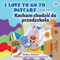 Cover image for I Love to Go to Daycare (English Polish Bilingual Book for Kids)