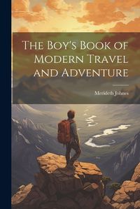 Cover image for The Boy's Book of Modern Travel and Adventure