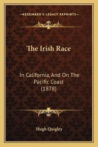 Cover image for The Irish Race: In California, and on the Pacific Coast (1878)