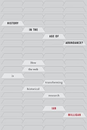 Cover image for History in the Age of Abundance?: How the Web Is Transforming Historical Research