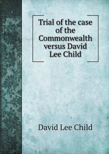 Trial of the case of the Commonwealth versus David Lee Child