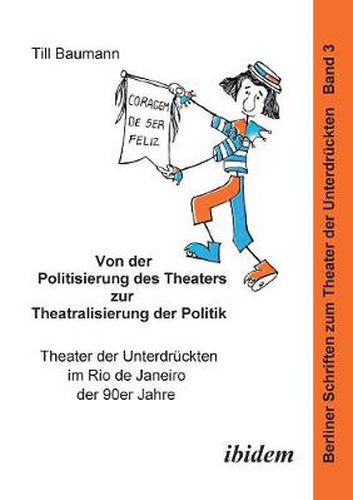 Cover image for Von der Politisierung des Theaters zur Theatralisierung der Politik. Theater der Unterdr ckten im Rio de Janeiro der 90er Jahre