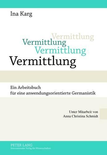 Cover image for Vermittlung: Ein Arbeitsbuch Fuer Eine Anwendungsorientierte Germanistik- Unter Mitarbeit Von Anna Christina Schmidt