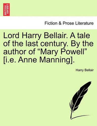 Cover image for Lord Harry Bellair. a Tale of the Last Century. by the Author of Mary Powell [I.E. Anne Manning].